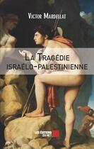 Couverture du livre « La tragédie israelo-palestinienne » de Victor Mardellat aux éditions Editions Du Net