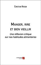 Couverture du livre « Manger, rire et bien vieillir ; une réflexion critique sur nos habitudes alimentaires » de Hersan Christian aux éditions Editions Du Net