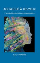 Couverture du livre « Accroché à tes yeux : L'atmosphère des saisons et des couleurs » de Garcy Imponge aux éditions Books On Demand