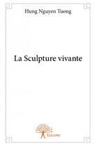 Couverture du livre « La sculpture vivante » de Hung Nguyen Tuong aux éditions Edilivre