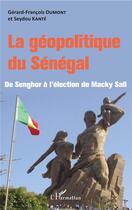 Couverture du livre « La géopolitique du Sénégal ; de Senghor à l'élection de Macky Sall » de Seydou Kante et Gérard-François Dumont aux éditions L'harmattan