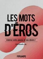 Couverture du livre « Les mots d'Eros : libérez votre plume et vos désirs ! » de Emmanuelle Jay aux éditions Pyramyd