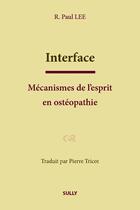 Couverture du livre « Interface ; mécanisme de l'esprit en ostéopathie » de R Lee Paul aux éditions Sully