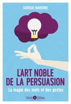 Couverture du livre « L'art noble de la persuasion ; la magie des mots et des gestes » de Giorgio Nardone aux éditions Enrick B.