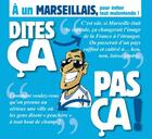 Couverture du livre « Dites ça pas ça ; à un marseillais ; pour éviter tout malentendu ! » de Philippe Bercovici et Pat Perna aux éditions 12 Bis