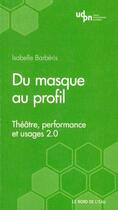 Couverture du livre « Du masque au profil ; théâtre, performance et web 2.0 » de Isabelle Barberis aux éditions Bord De L'eau