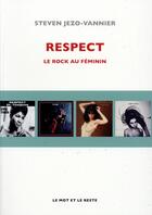 Couverture du livre « Respect ; le rock au feminin » de Steven Jezo-Vannier aux éditions Le Mot Et Le Reste