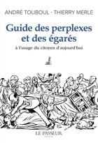 Couverture du livre « Guide des perplexes et des égarés : à l'usage du citoyen d'aujourd'hui » de Thierry Merle et Andre Touboul aux éditions Le Passeur