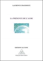 Couverture du livre « La présence de l'aube » de Laurence Chaudouet aux éditions Alcyone
