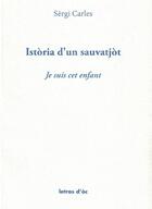 Couverture du livre « Istoria d'un sauvatjot - je suis cet enfant » de Serge Carles aux éditions Letras D'oc