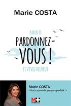 Couverture du livre « Pardonnez-vous ! parents pardonnez-vous et vivez heureux » de Marie Costa aux éditions M+ Editions