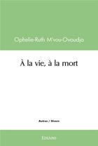 Couverture du livre « A la vie, a la mort » de M'Vou-Ovoudja O-R. aux éditions Edilivre