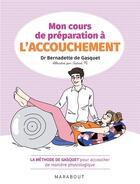 Couverture du livre « Mon cours de préparation à l'accouchement ; la méthode de Gasquet pour accoucher de manière naturelle » de Bernadette De Gasquet aux éditions Marabout