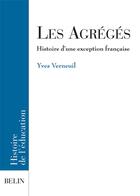 Couverture du livre « Les agreges, histoire d'une exception francaise » de Yves Verneuil aux éditions Belin