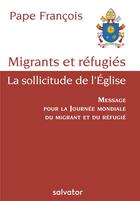 Couverture du livre « Migrants et réfugiés, la sollicitude de l'Eglise ; message du pape pour la journée mondiale du migrant et du réfugié » de Pape Francois aux éditions Salvator