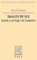 Couverture du livre « Images de soi dans l'Antiquité tardive » de Anca Vasiliu aux éditions Vrin