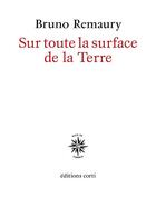 Couverture du livre « Sur toute la surface de la Terre » de Bruno Remaury aux éditions Corti