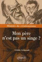 Couverture du livre « Mon père n'est pas un singe ; histoire du créationnisme » de Cedric Grimoult aux éditions Ellipses