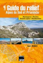 Couverture du livre « Guide du relief ; Alpes du Sud et Provence ; montagnes ; roches ; reliefs types ; randonnées » de Henri Widmer aux éditions Gap