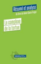 Couverture du livre « Le complexe de la tortue : résumé et analyse du livre de Anne-Claire Froger » de Stephanie Henry aux éditions 50minutes.fr