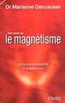 Couverture du livre « Tout savoir sur le magnétisme ; une force de soin disponible et accessible à tous » de Marianne Dencausse aux éditions Favre