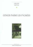 Couverture du livre « Gengis Parmi Les Pygmees » de Gregory Motton aux éditions Theatrales