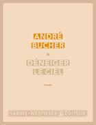 Couverture du livre « Déneiger le ciel » de Andre Bucher aux éditions Sabine Wespieser