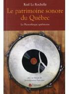 Couverture du livre « Le patrimoine sonore du Québec ; histoire de la phonothèque québécoise » de Real La Rochelle aux éditions Triptyque