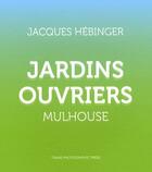 Couverture du livre « Jardins ouvriers ; Mulhouse » de Jacques Hebinger aux éditions Trans Photographic Press
