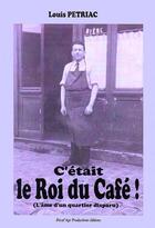 Couverture du livre « C'était le roi du café ! l'âme d'un quartier disparu » de Louis Petriac aux éditions Decal'age