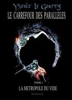 Couverture du livre « La métropole du vide t.1 ; le carrefour des parallèles » de Yseult Le Goarnig aux éditions Ceolbosca