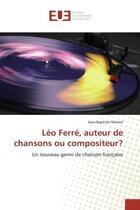 Couverture du livre « Leo ferre, auteur de chansons ou compositeur? - un nouveau genre de chanson francaise » de Mersiol J-B. aux éditions Editions Universitaires Europeennes