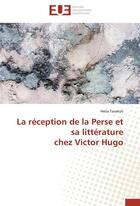 Couverture du livre « La réception de la Perse et sa littérature chez Victor Hugo » de Helia Tavakoli aux éditions Editions Universitaires Europeennes