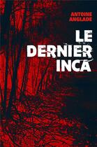 Couverture du livre « Le dernier Inca » de Antoine Anglade aux éditions Librinova