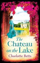 Couverture du livre « The Chateau on the Lake » de Betts Charlotte aux éditions Little Brown Book Group Digital