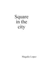 Couverture du livre « Square in the city » de Magalie Lopez aux éditions Lulu