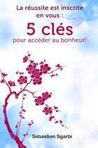 Couverture du livre « La reussite est inscrite en vous: 5 cles pour acceder au bonheur! » de Sgarbi Sebastien aux éditions Lulu