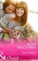 Couverture du livre « In Her Rival's Arms (Mills & Boon Cherish) » de Alison Roberts aux éditions Mills & Boon Series