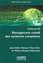 Couverture du livre « Management créatif des systèmes complexes » de Thierry Burger-Helmchen et Jean-Alain Heraud et Fiona Kerr aux éditions Iste