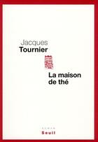 Couverture du livre « La maison de thé » de Jacques Tournier aux éditions Seuil
