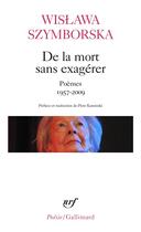 Couverture du livre « De la mort sans exagérer ; poèmes 1957-2009 » de Wislawa Szymborska aux éditions Gallimard