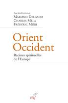 Couverture du livre « Orient-occident ; racines spirituelles de l'Europe » de Mariano Delgado et Frederic Mori aux éditions Cerf