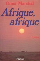 Couverture du livre « Afrique, Afrique » de Omer Marchal aux éditions Fayard