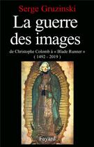 Couverture du livre « La guerre des images - de christophe colomb a blade runner (1492-2019) » de Serge Gruzinski aux éditions Fayard