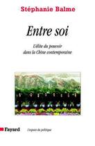 Couverture du livre « Entre soi : L'élite du pouvoir dans la Chine contemporaine » de Stéphanie Balme aux éditions Fayard