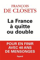 Couverture du livre « La France à quitte ou double » de Francois De Closets aux éditions Fayard