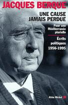 Couverture du livre « Une cause jamais perdue ; pour une Méditerranée plurielle ; écrits politiques 1956-1995 » de Jacques Berque aux éditions Albin Michel