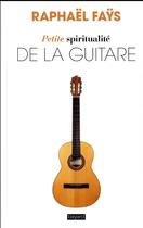 Couverture du livre « Petite spiritualité de la guitare » de Raphael Fays aux éditions Bayard
