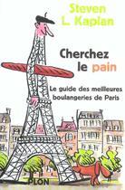 Couverture du livre « Cherchez Le Pain, Le Guide Des Meilleures Boulangeries De Paris » de Steven L. Kaplan aux éditions Plon