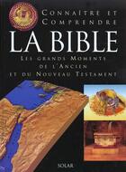 Couverture du livre « Connaître et comprendre la Bible ; les grands moments de l'Ancien Nouveau Testament » de Harpur James aux éditions Solar